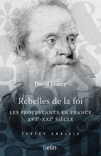 Couverture de l'ouvrage Rebelles de la foi. Les protestants en France, XVIe-XXIe siècle