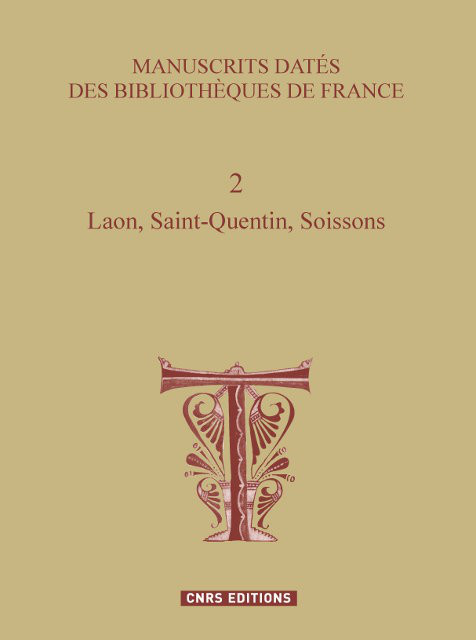 Couverture de l’ouvrage Manuscrits datés des bibliothèques de France Volume 2 – Laon, Saint-Quentin, Soissons, dirigé par Denis Muzerelle