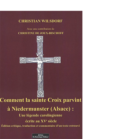 Couverture de Comment la sainte Croix parvint à Niedermunster (Alsace) : Une légende carolingienne écrite au XVᵉ siècle, par Christian Wilsdorf