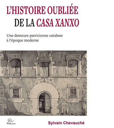 Couverture de L’histoire oubliée de la Casa Xanxo. Une demeure patricienne catalane à l’époque moderne